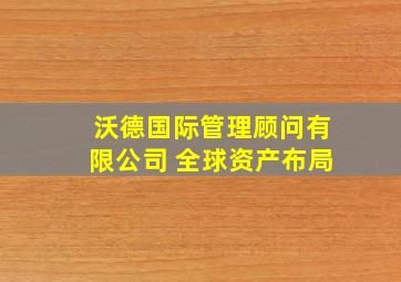 沃德国际管理顾问有限公司 全球资产布局